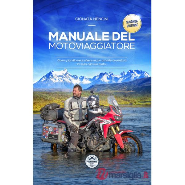 Manuale del motoviaggiatore. Come pianificare e vivere la più grande avventura in sella alla tua moto. Nuova ediz.