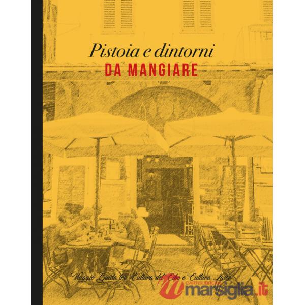 Pistoia e dintorni da mangiare. Viaggio guida tra cultura del cibo e cultura laica