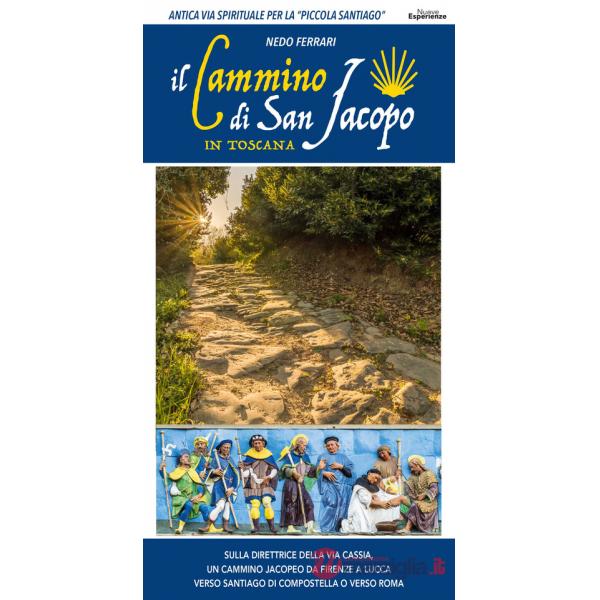 Guida al Cammino di San Jacopo in Toscana. Sulla direttrice della Via Cassia, un cammino jacopeo da Firenze a Lucca verso Santia