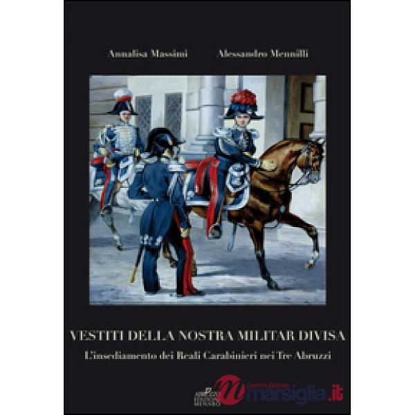 Vestiti della nostra militar divisa. L'insediamento dei reali carabinieri nei tre Abruzzi