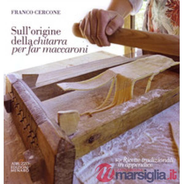 Sull'origine della chitarra per far maccaroni. Con ricette tradizionali in appendice