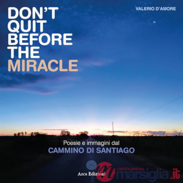 Don't quit before the miracle. Poesie e immagini del Cammino di Santiago