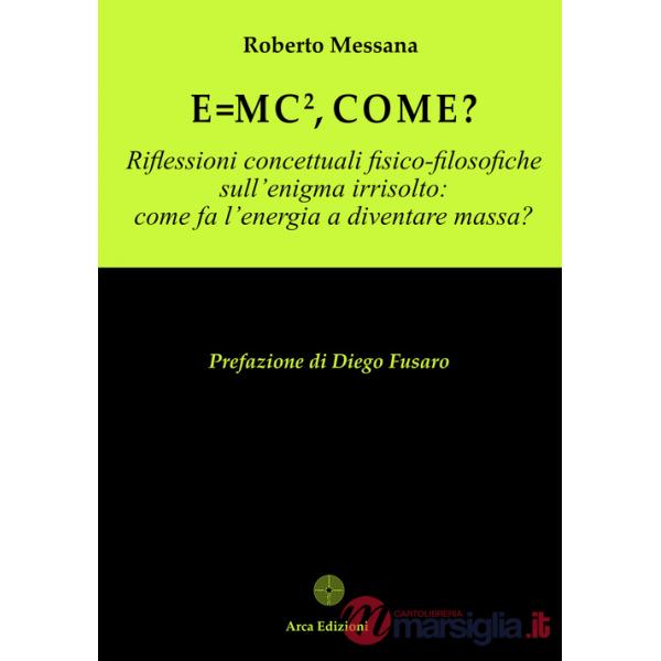 E  mc², come? Riflessioni concettuali fisico-filosofiche sull'enigma irrisolto: come l'energia a diventare massa?