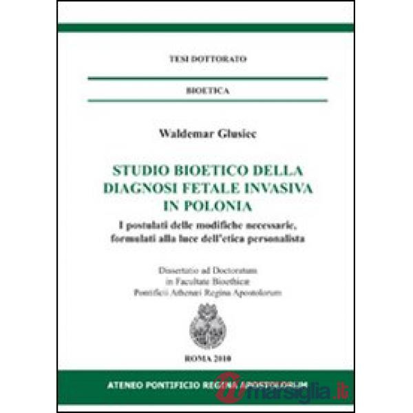 Studio bioetico della diagnosi fetale invasiva in Polonia. I postulati delle modifiche necessarie, formulati alla luce dell'etic