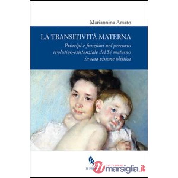 Transitività materna. Principi e funzioni nel percorso evolutivo-esistenziale del Sé materno in una visione olistica (La)