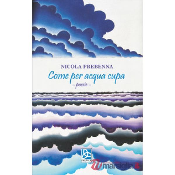Come per acqua cupa. Poesie