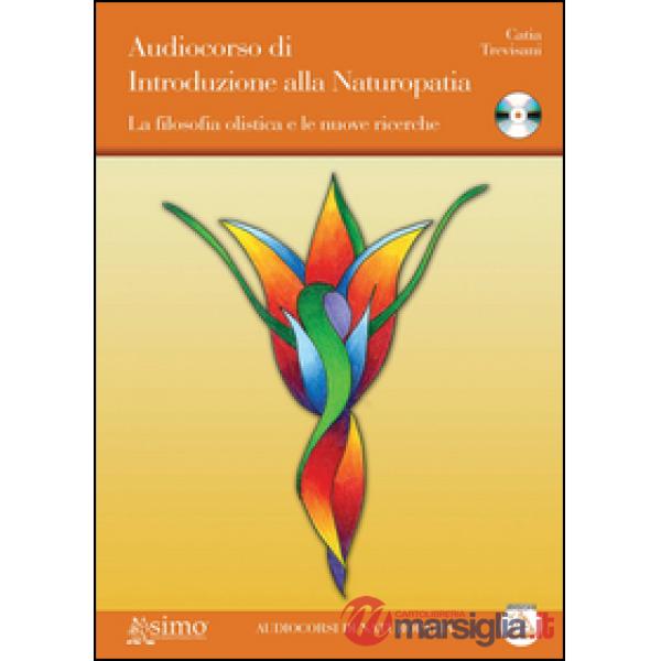 Audiocorso di introduzione alla naturopatia. La filosofia olistica e le nuove ricerche. Con CD Audio