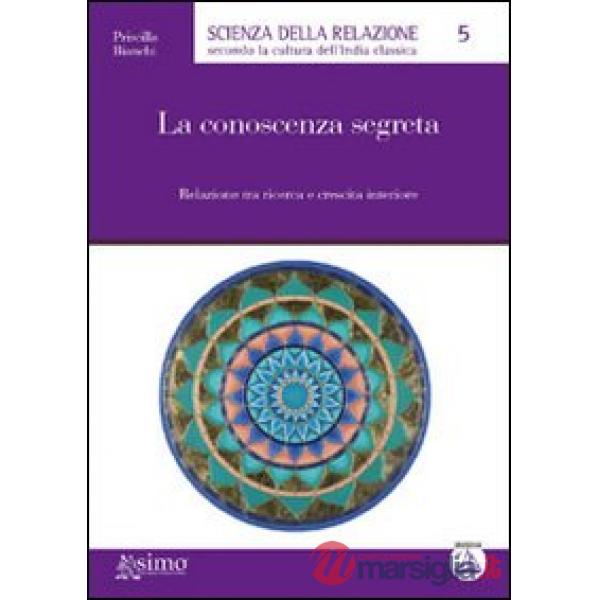 Conoscenza segreta. Relazione tra ricerca e crescita interiore (La)