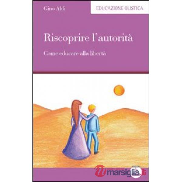 Riscoprire l'autorità. Come educare alla libertà