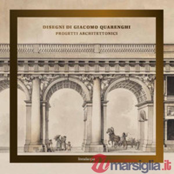Disegni di Giacomo Quarenghi. Progetti architettonici. Ediz. illustrata