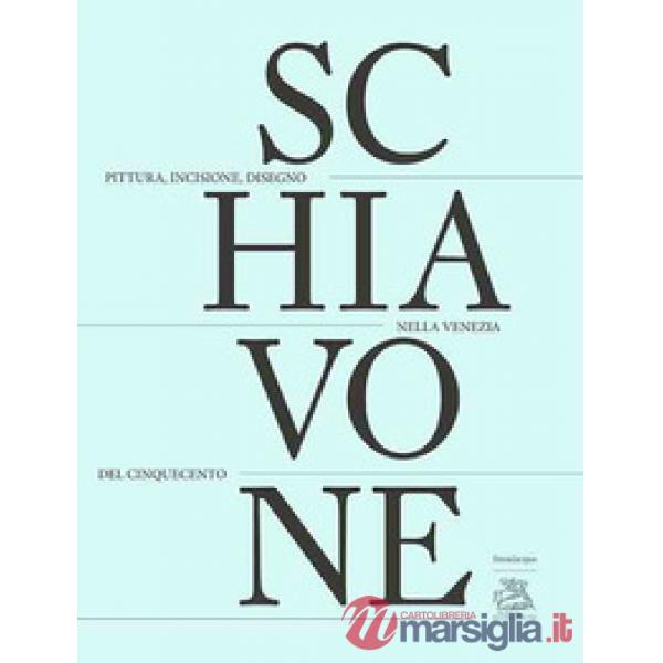 Andrea Schiavone. Pittura, incisione, disegno nella Venezia del Cinquecento. Edi