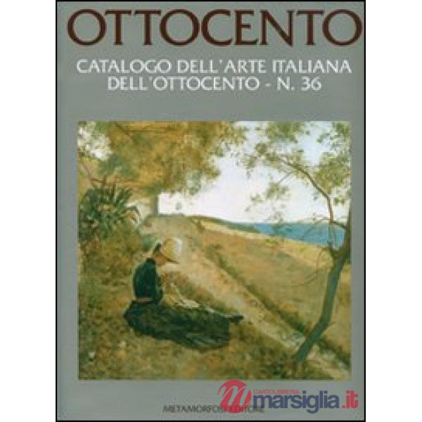 Ottocento. Catalogo dell'arte italiana dell'Ottocento. Ediz. illustrata. Vol. 36