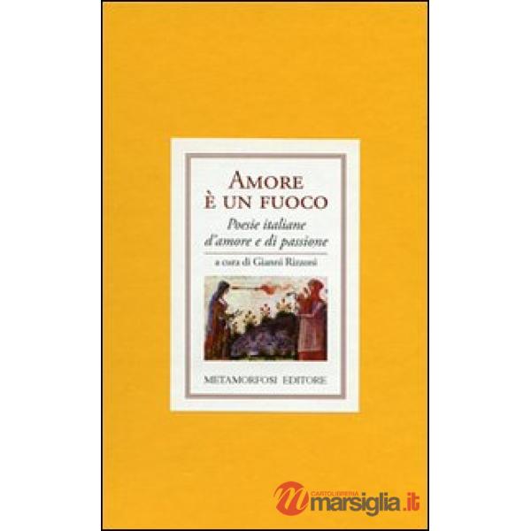 Amore è un fuoco. Poesie italiane di amore e di passione