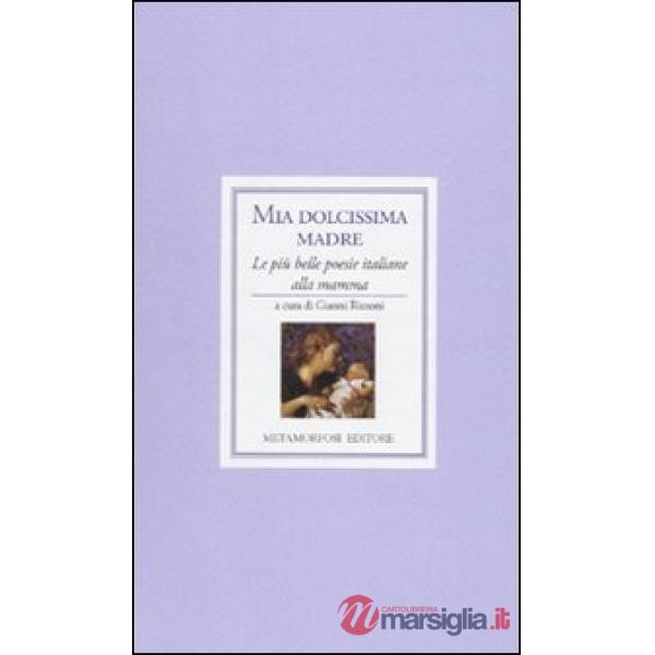 Mia dolcissima madre. Le più belle poesie italiane alla mamma