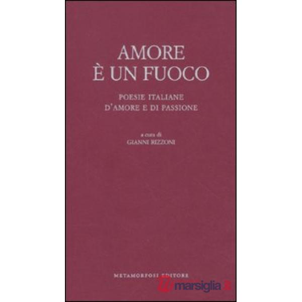 Amore è un fuoco. Poesie italiane d'amore e di passione