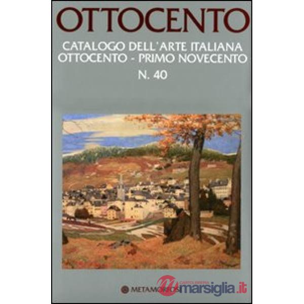 Ottocento. Catalogo dell'arte italiana dell'Ottocento. Vol. 40: Primo Novecento.
