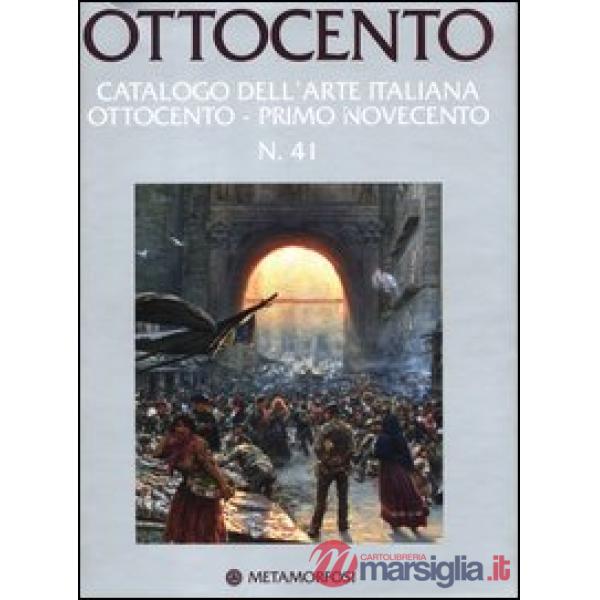 Ottocento. Catalogo dell'arte italiana dell'Ottocento. Ediz. illustrata. Vol. 41