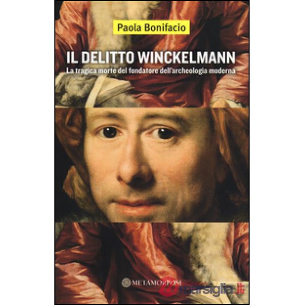 Delitto Winckelmann. La tragica morte del fondatore dell'archeologia moderna (Il)