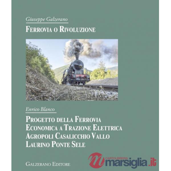 Ferrovia o rivoluzione. Progetto della ferrovia economica a trazione elettrica Agropoli Casalicchio Vallo Laurino Ponte Sele