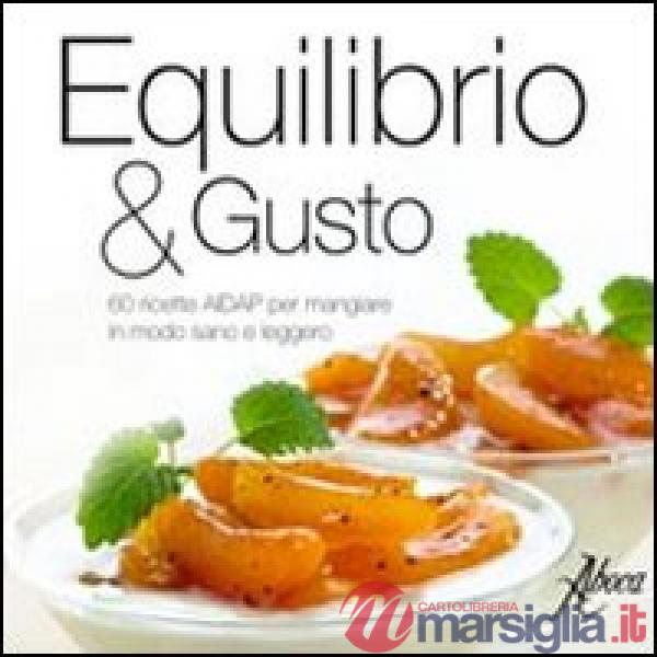 Equilibrio & gusto. 60 ricette AIDAP per mangiare in modo sano e leggero