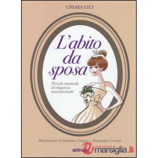 Abito da sposa. Piccolo manuale di eleganza matrimoniale (L')
