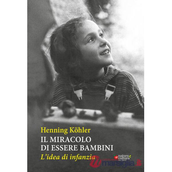 Miracolo di essere bambini. L'idea di infanzia (Il)