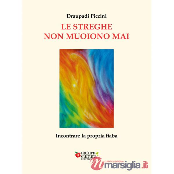 Streghe non muoiono mai. Incontrare la propria fiaba (Le)