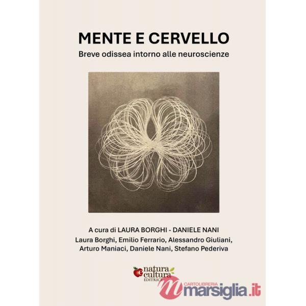 Mente e cervello. Breve odissea intorno alle neuroscienze. Ediz. illustrata