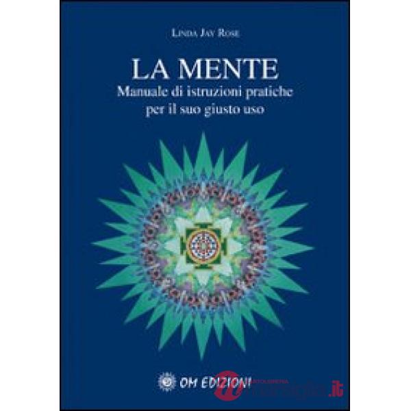 Mente. Manuale di istruzioni pratiche per il suo giusto uso (La)