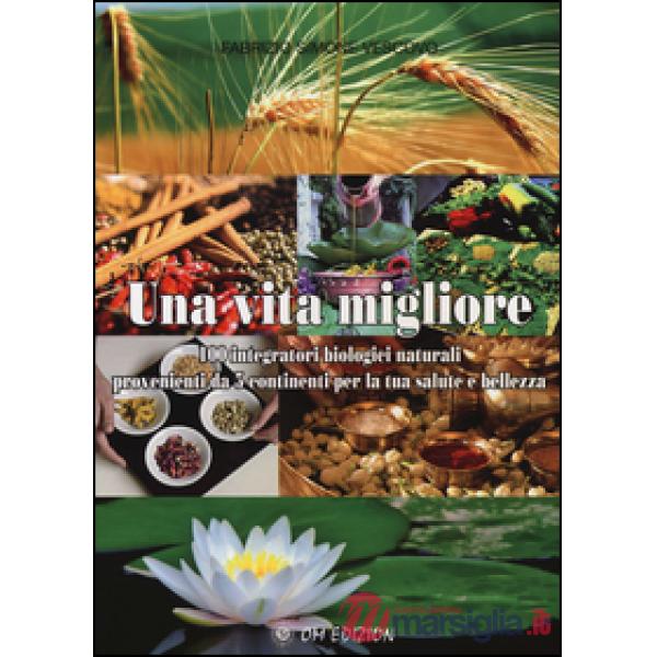 Vita migliore. 100 integratori biologici naturali provenienti da 5 continenti per la tua salute e bellezza (Una)