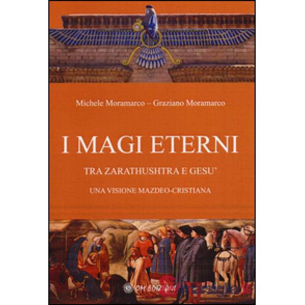 Magi eterni. Tra Zarathushtra e Gesù. Una visione mazdeo-cristiana (I)