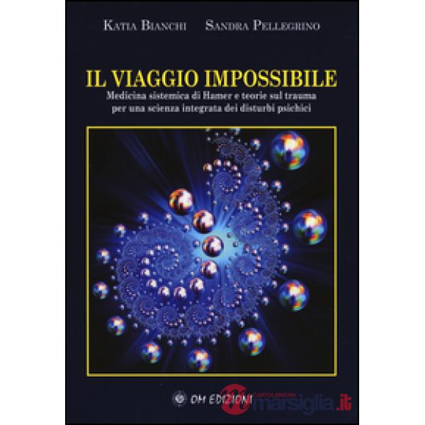 Viaggio impossibile. Medicina sistematica di Hamer e teorie sul trauma per una s