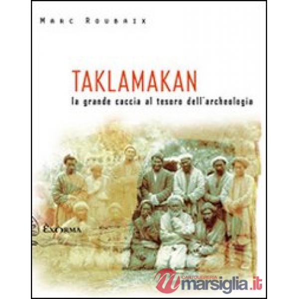 Taklamakan. La grande caccia al tesoro dell'archeologia