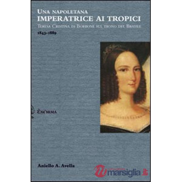 Napoletana imperatrice ai tropici. Teresa Cristina di Borbone sul trono del Bras