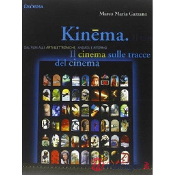 Kinema. Il cinema sulle tracce del cinema. Dal film alle arti elettroniche, andata e ritorno