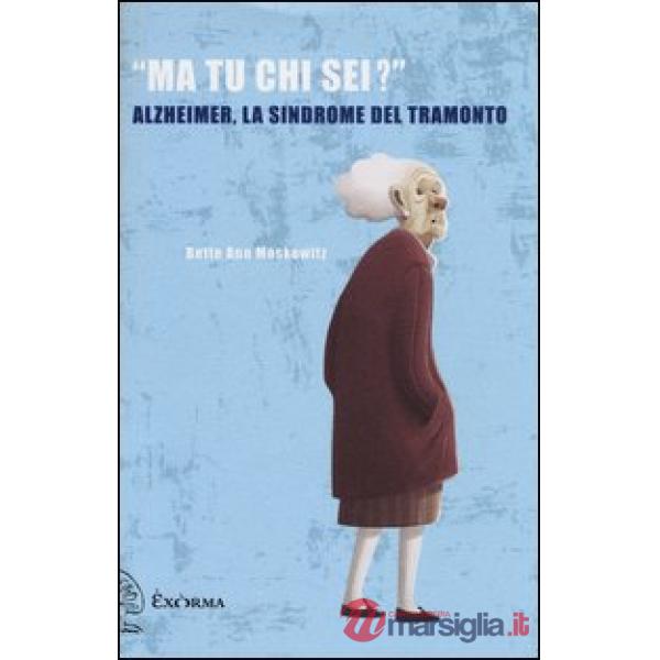 «Ma tu chi sei?» Alzheimer, la sindrome del tramonto