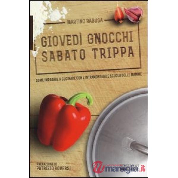 Giovedì gnocchi sabato trippa. Come imparare a cucinare con l'intramontabile scuola delle mamme