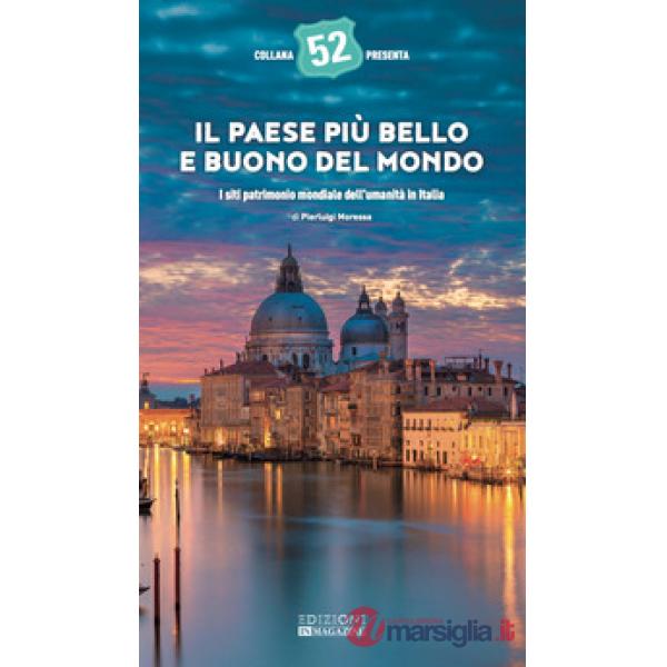 Il Paese più bello e buono del mondo. I siti patrimonio mondiale dell'umanità in Italia