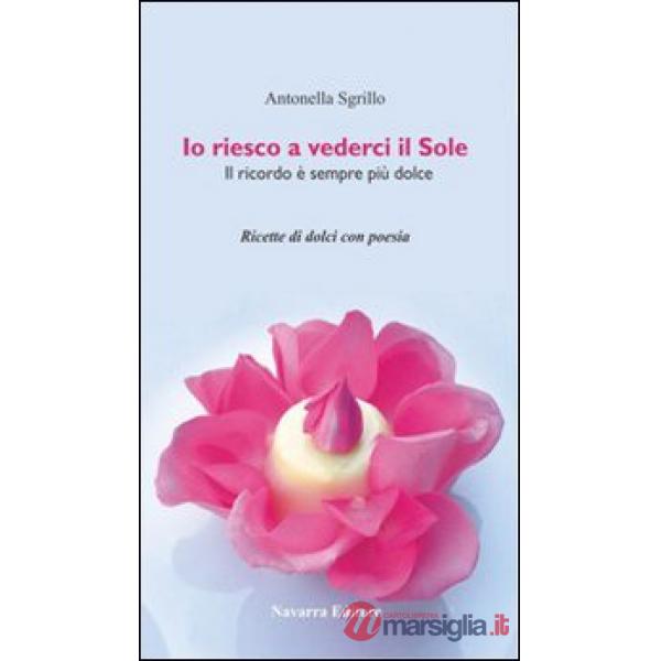 Io riesco a vederci il sole. Ricette di dolci con poesie