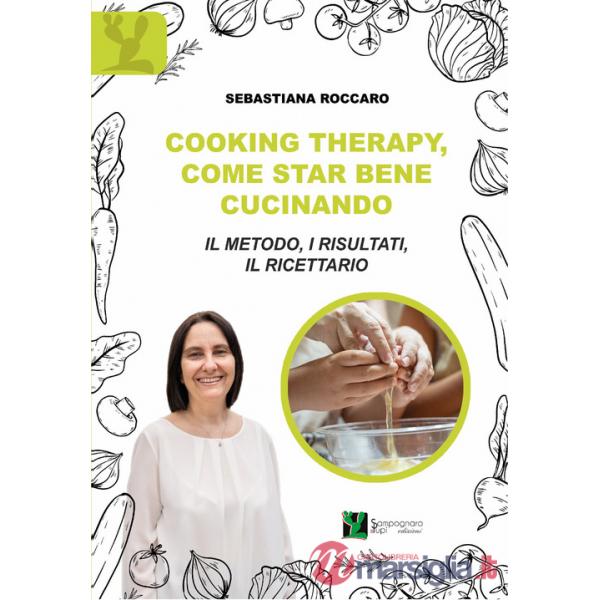 Cooking therapy, come star bene cucinando. Il metodo, i risultati, il ricettario