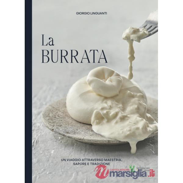 Burrata. Un viaggio attraverso maestria, sapore e tradizione. Ediz. multilingue (La)