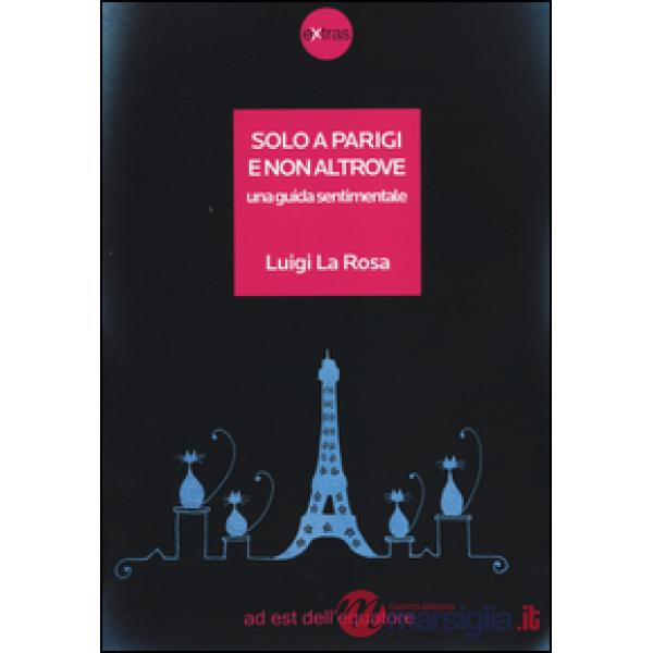 Solo a Parigi e non altrove. Una guida sentimentale