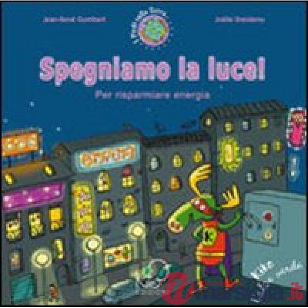 Spegniamo la luce! Per risparmiare energia. Ediz. illustrata