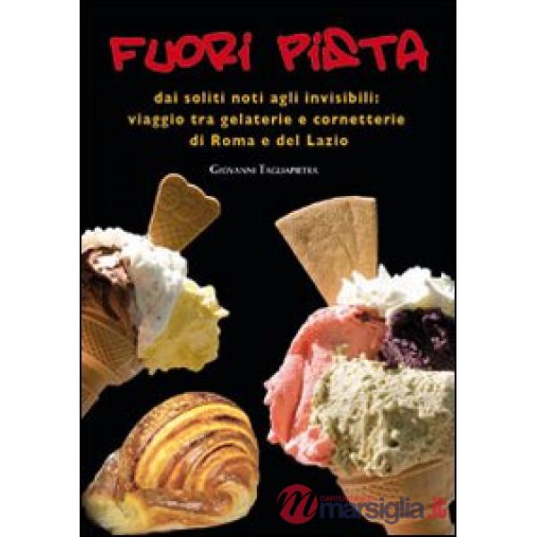 Fuori pista. Dai soliti noti agli invisibili. Viaggio tra gelaterie e cornetterie di Roma e del Lazio