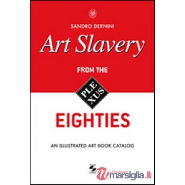 Art slavery. From the eighties. An illustrated art book catalog. Ediz. illustrata