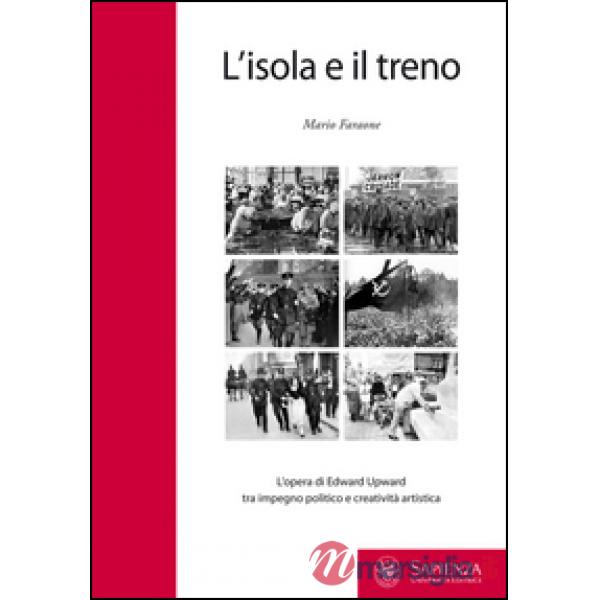 Isola e il treno. L'opera di Edward Upward tra impegno politico e creatività artistica. Ediz. bilingue (L')