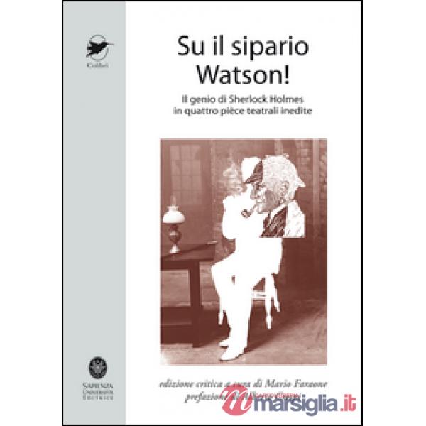 Su il sipario Watson! Il genio di Sherlock Holmes in quattro pièce teatrali ined