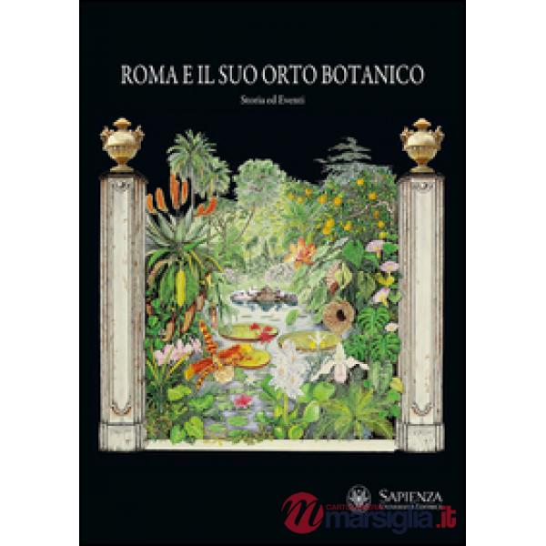 Roma e il suo orto botanico. Storia ed eventi. Ediz. illustrata