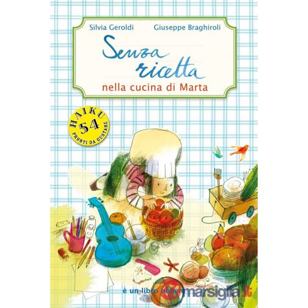 Senza ricetta. Nella cucina di Marta. Ediz. illustrata