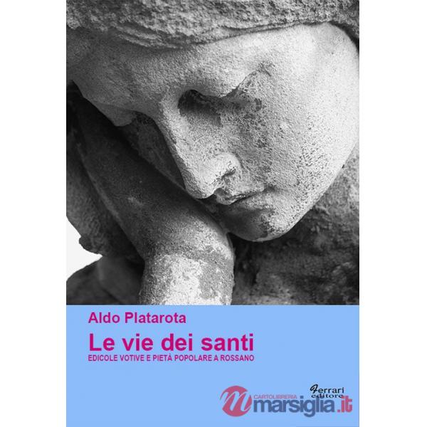 Vie dei santi. Edicole votive e pietà popolare a Rossano. Ediz. illustrata (Le)